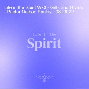 Upper Room - Life in the Spirit Wk3 - Gifts and Givers - Pastor Nathan Pooley - 08-28-22