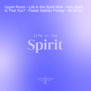 Upper Room - Life in the Spirit Wk4 - Holy Spirit, Is That You? - Pastor Nathan Pooley - 09-04-22