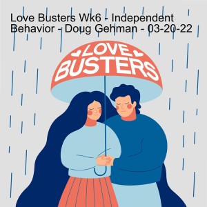 Love Busters Wk6 - Independent Behavior - Doug Gehman - 03-20-22