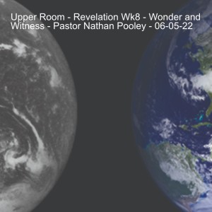 Upper Room - Revelation Wk8 - Wonder and Witness - Pastor Nathan Pooley - 06-05-22