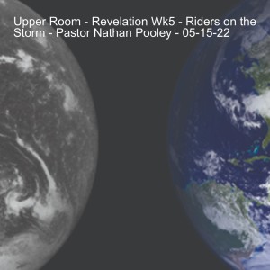 Upper Room - Revelation Wk5 - Riders on the Storm - Pastor Nathan Pooley - 05-15-22