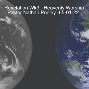 Upper Room - Revelation Wk3 - Heavenly Worship - Pastor Nathan Pooley -05-01-22