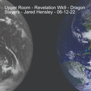 Upper Room - Revelation Wk9 - Dragon Slayers - Jared Hensley - 06-12-22