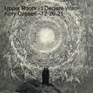 Upper Room - I Declare War - Kory Cassell - 12-26-21