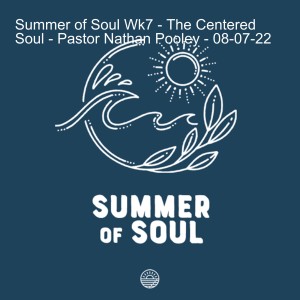 Upper Room - Summer of Soul Wk7 - The Centered Soul - Pastor Nathan Pooley - 08-07-22