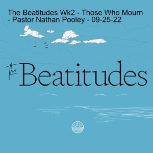 Upper Room - The Beatitudes Wk2 - Those Who Mourn - Pastor Nathan Pooley - 09-25-22