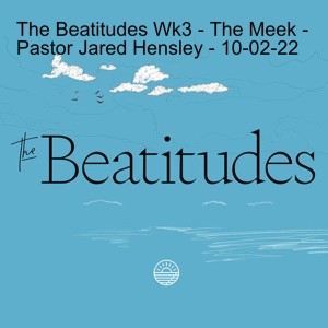 Upper Room - The Beatitudes Wk3 - The Meek - Pastor Jared Hensley - 10-02-22