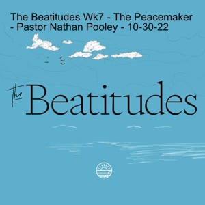 Upper Room - The Beatitudes Wk7 - The Peacemaker - Pastor Nathan Pooley - 10-30-22