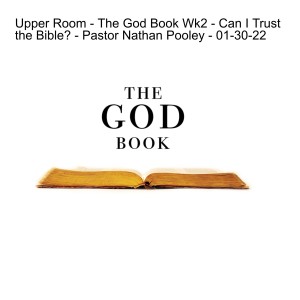 Upper Room - The God Book Wk2 - Can I Trust the Bible? - Pastor Nathan Pooley - 01-30-22