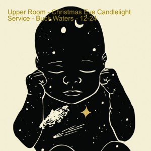 Upper Room - Christmas Eve Candlelight Service - Buck Waters - 12-24-21