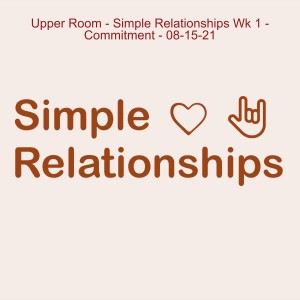 Upper Room - Simple Relationships Week 1 - Commitment