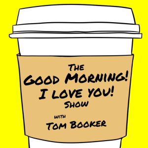 036 The Good Morning! I Love You! Show with Tom Booker