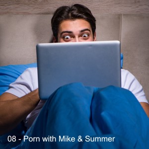 S1E8 - Porn with Mike & Summer