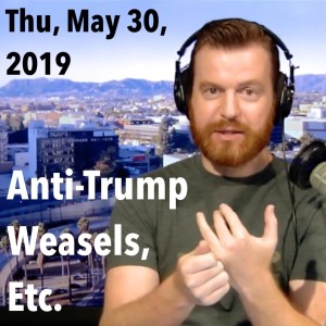 Anti-Trump Weasels, Etc. (Thur., May 30, 2019)