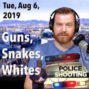 Guns, Snakes, and What It's Like Being White (Tue, Aug 6, 2019)