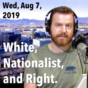 I'm White and I'm a Nationalist. Truth Is Not Hate. (Wed, Aug 7, 2019)