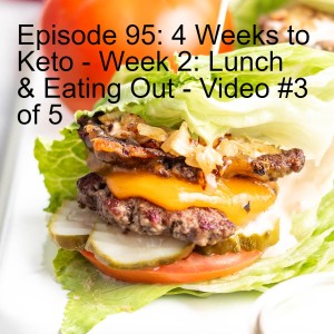 Episode 95: 4 Weeks to Keto - Week 2: Lunch & Eating Out - Video #3 of 5