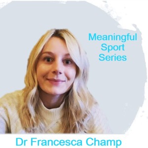 Women in Applied Sport Psychology: Making your way as a Neophyte Practitioner - Dr Francesca Champ (Pt2) - Meaningful Sport Series