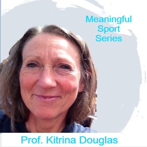 Stories in Sport that can make a Difference - Prof. Kitrina Douglas (Pt2) - Meaningful Sport Series
