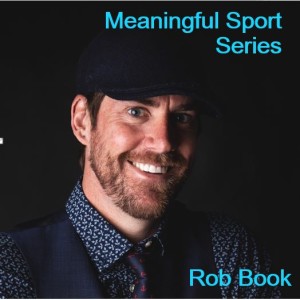 Stories of Athletes From Underserved Communities (Pt1) - Rob Book - Meaningful Sport Series