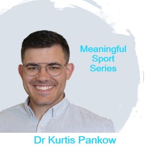 Flourishing and Languishing in Sport - Dr Kurtis Pankow (Pt1) - Meaningful Sport Series