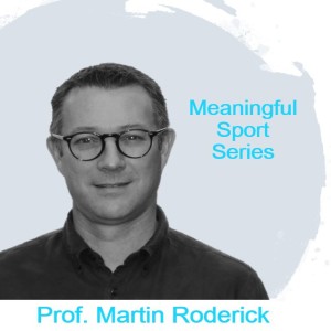 Negotiating Meanings of Work in Professional Sport (Pt2) – Prof. Martin Roderick – Meaningful Sport Series