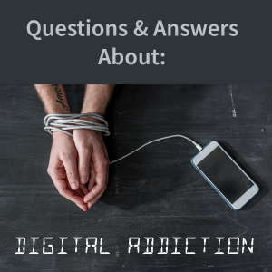 Questions & Answers About Digital Addiction