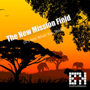 The New Mission Field (It's Not What You Think)