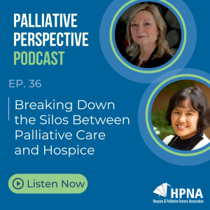 Ep. 36: Breaking Down the Silos Between Palliative Care and Hospice