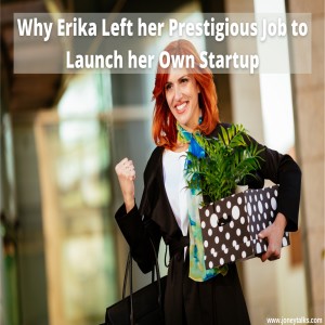 Why Erika Left her Prestigious Job to Launch her Own Startup