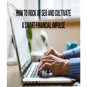 How to rock at SEO and cultivate a smart Financial Impulse with Joyce