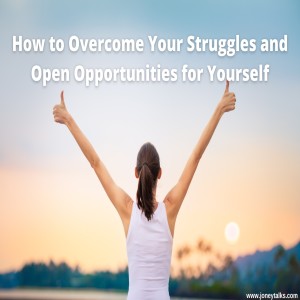 How to Overcome Your Struggles and Open Opportunities for Yourself with Justine