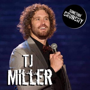 #192 | T.J. Miller returns to SOMETHIN’ CRUNCHY