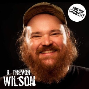 #177 | K. Trevor Wilson joins SOMETHIN’ CRUNCHY