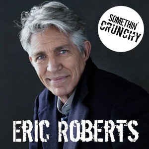 #63 | SOMETHIN' CRUNCHY Interviews Eric Roberts