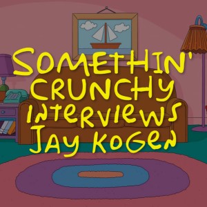 #72 | SOMETHIN’ CRUNCHY Interviews Jay Kogen