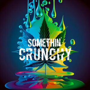 #147 | SOMETHIN’ CRUNCHY Celebrates 420