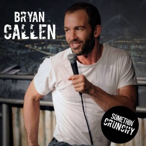 #174 | Bryan Callen joins SOMETHIN’ CRUNCHY