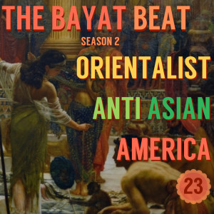 Orientalist Anti-Asian America | The Bayat Beat [023]