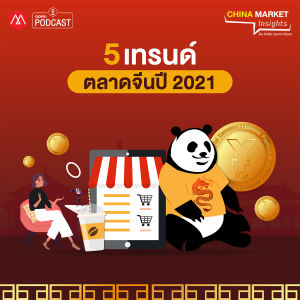 China Market Insights EP.17 “5 เทรนด์ ตลาดจีนปี 2021”