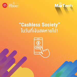 MarTech EP.5 “Cashless Society” ในวันที่เงินสดหายไป!