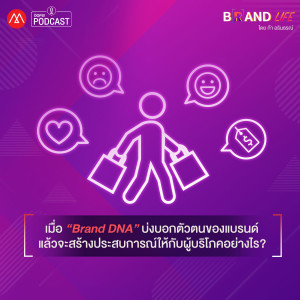 Brand Life EP.6 เมื่อ “Brand DNA” บ่งบอกตัวตนของแบรนด์ แล้วจะสร้างประสบการณ์ให้กับผู้บริโภคอย่างไร?