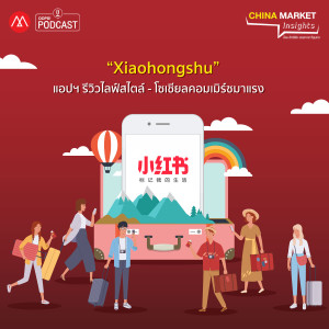 China Market Insights EP.9 "Xiaohongshu" แอปฯ รีวิวไลฟ์สไตล์ - โซเชียลคอมเมิร์ซมาแรง