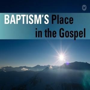 Baptism’s Place in the Gospel