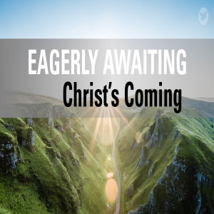 Eagerly Awaiting Christ's Coming