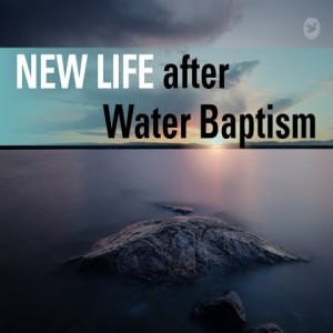 New Life after Water Baptism