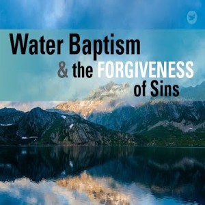 Water Baptism and the Forgiveness of Sins