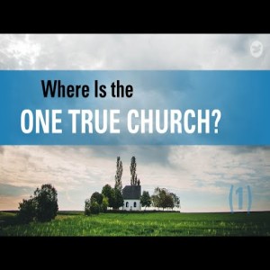 Where Is the One True Church Today? (1)