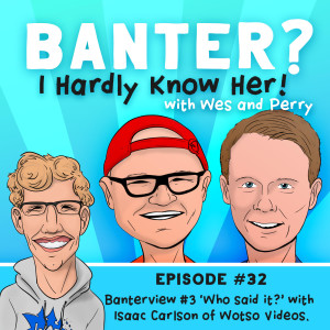 Ep. 32- Banterview #3: ”Who said it?” With Isaac Carlson of Wotso Videos