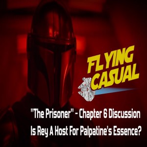 Ep. 14 - The Mandalorian, Chapter 6 "The Prisoner" Discussion | Is Rey A Host For Palpatine's Essence?